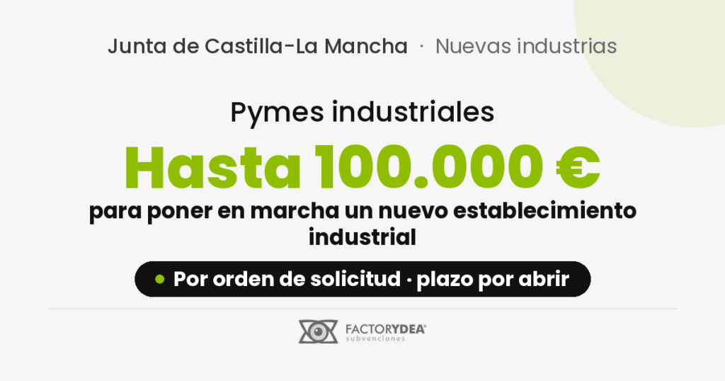 Pymes industriales · Hasta 100.000 € · para poner en marcha un nuevo establecimiento industrial (Por orden de solicitud · plazo por abrir)