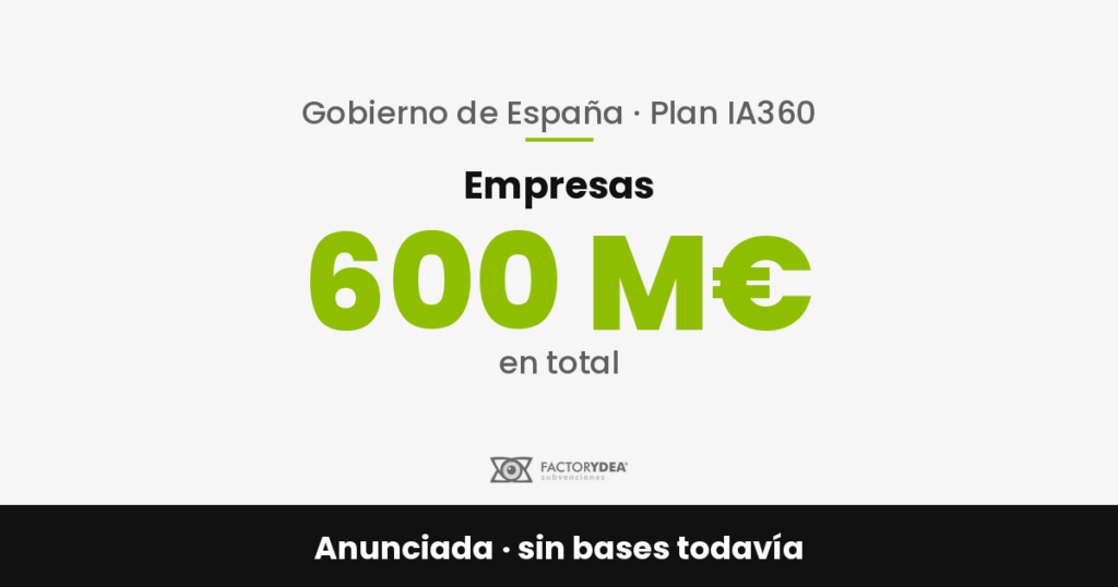 bono-ia-empresas-plan-ia360 Empresas · 600 M€ en total · para todo el bono de IA, no por empresa; bases por publicar (Anunciada · sin bases todavía)
