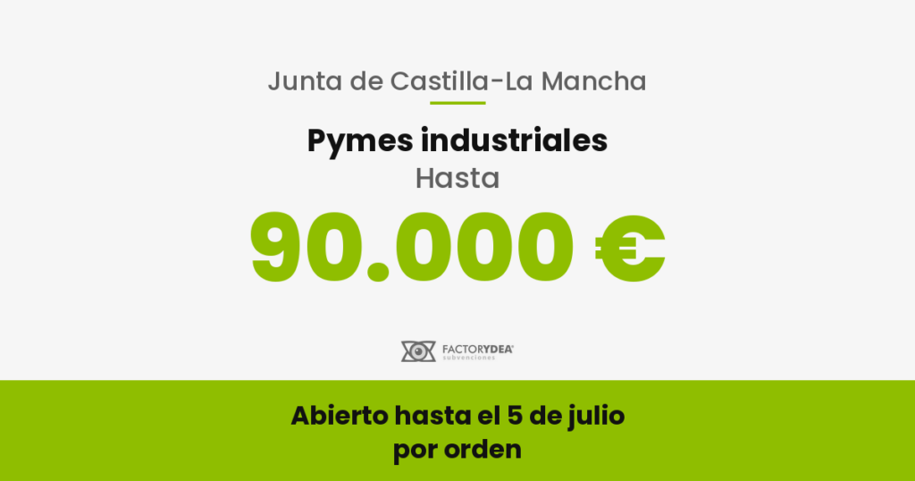 Pymes industriales · Hasta 90.000 € · para poner en marcha un nuevo establecimiento industrial (hasta 100.000 € en despoblación, con más de 100 puntos) (Abierto hasta el 5 de julio · por orden)