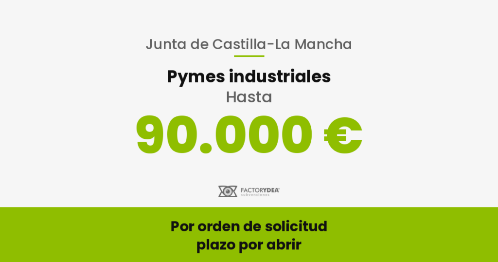 ayudas-nuevos-establecimientos-industriales-castilla-la-mancha-2026 Pymes industriales · Hasta 90.000 € · para poner en marcha un nuevo establecimiento industrial (hasta 100.000 € en despoblación, con más de 100 puntos) (Por orden de solicitud · plazo por abrir)